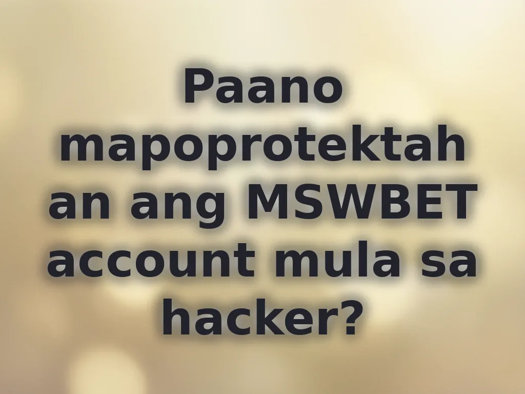 Paano mapoprotektahan ang MSWBET account mula sa hacker?